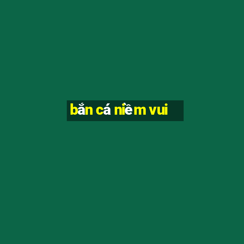 bắn cá niềm vui