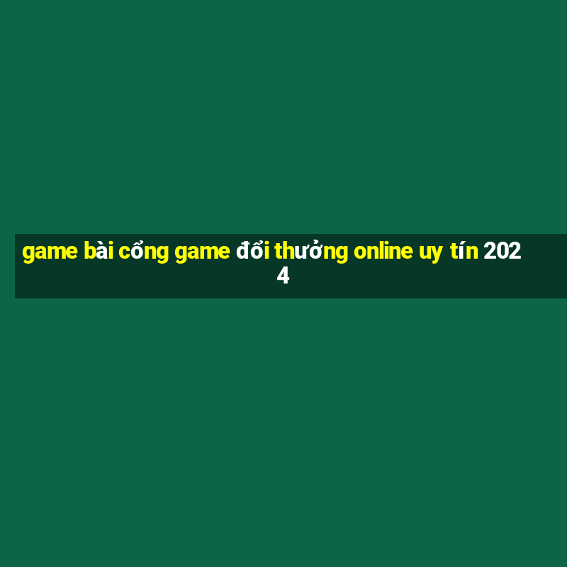 game bài cổng game đổi thưởng online uy tín 2024