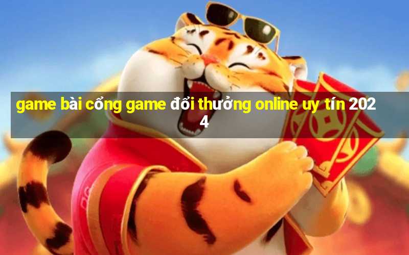 game bài cổng game đổi thưởng online uy tín 2024