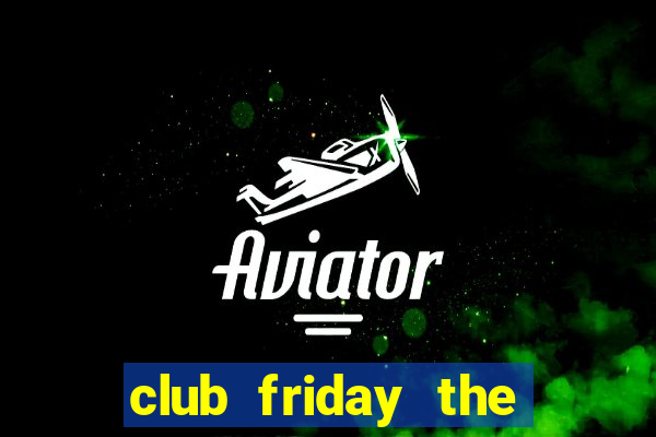 club friday the series 3