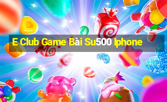 E Club Game Bài Su500 Iphone