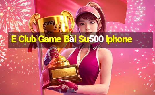 E Club Game Bài Su500 Iphone