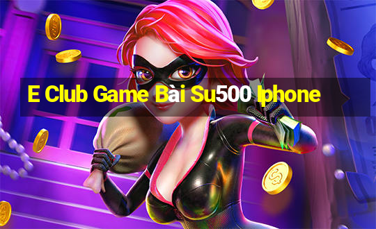 E Club Game Bài Su500 Iphone