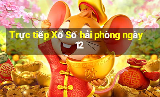 Trực tiếp Xổ Số hải phòng ngày 12