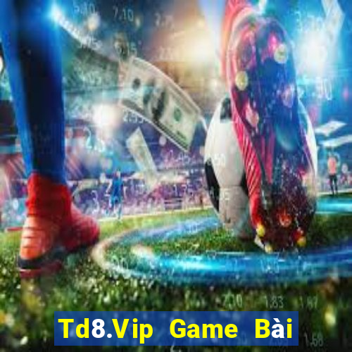 Td8.Vip Game Bài Đổi Thưởng Uy Tín