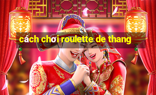 cách chơi roulette de thang