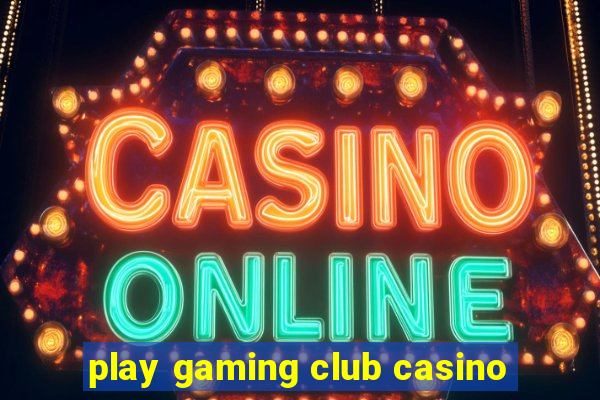 play gaming club casino