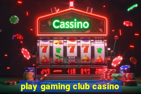 play gaming club casino