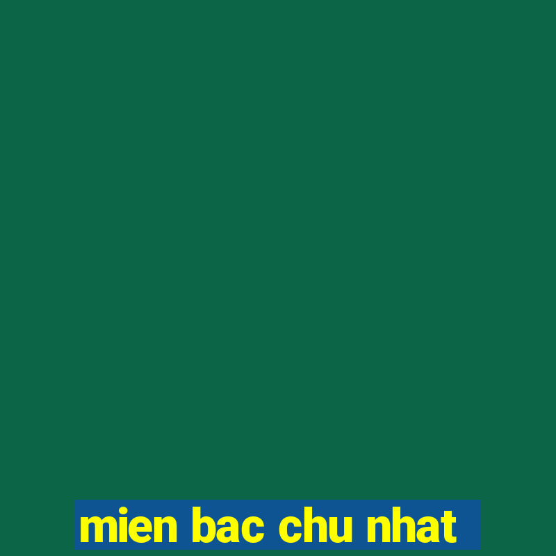 mien bac chu nhat