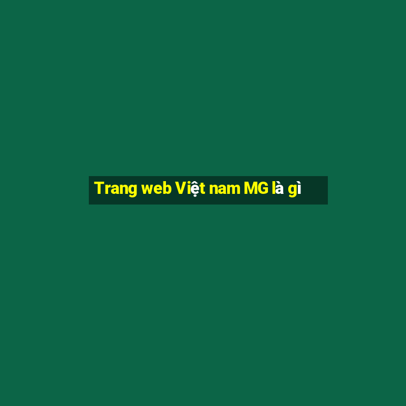 Trang web Việt nam MG là gì