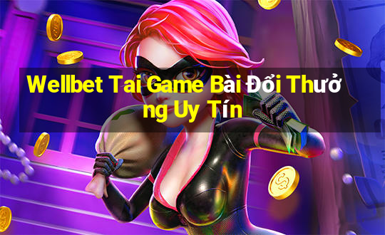 Wellbet Tai Game Bài Đổi Thưởng Uy Tín