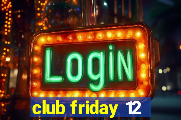 club friday 12