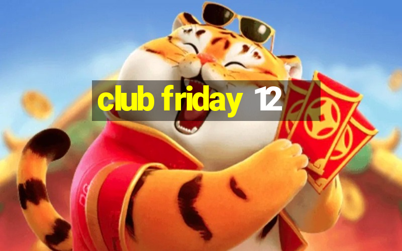 club friday 12