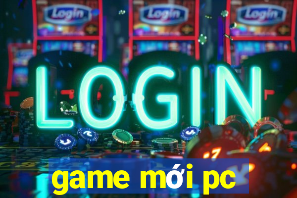 game mới pc