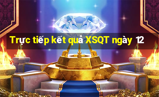 Trực tiếp kết quả XSQT ngày 12