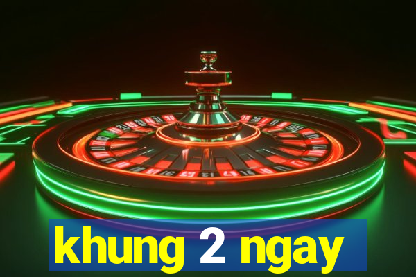 khung 2 ngay