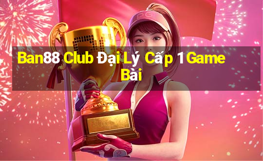 Ban88 Club Đại Lý Cấp 1 Game Bài