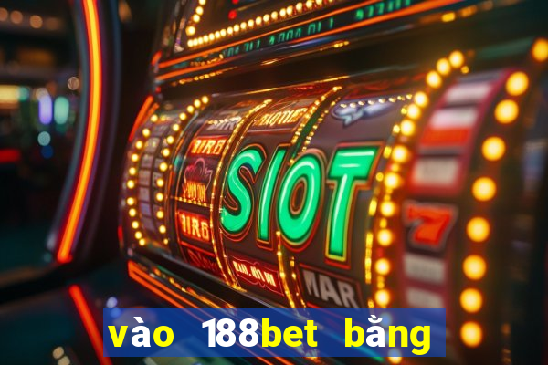 vào 188bet bằng điện thoại