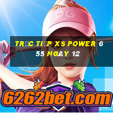 Trực tiếp XS power 6 55 ngày 12