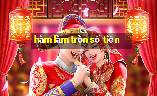 hàm làm tròn số tiền