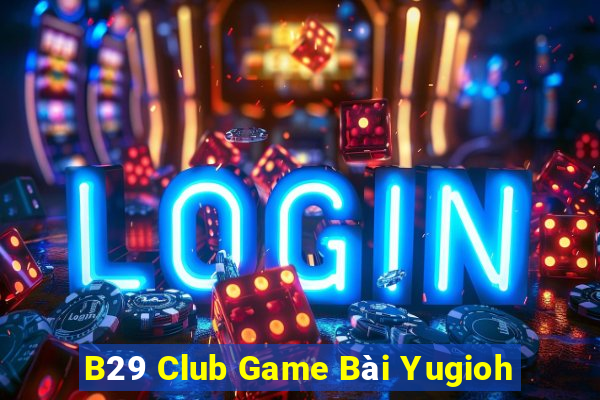 B29 Club Game Bài Yugioh