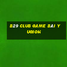 B29 Club Game Bài Yugioh