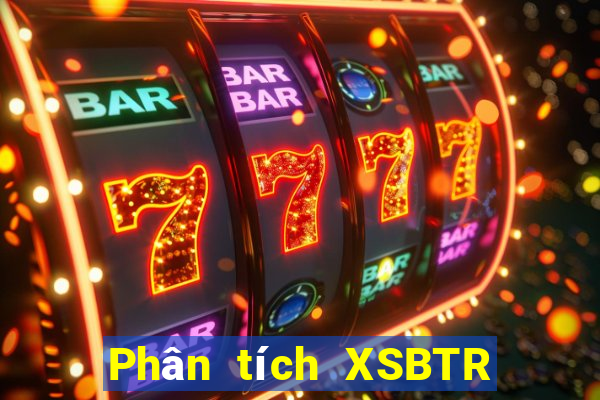 Phân tích XSBTR ngày 7