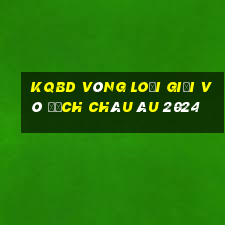 kqbd vòng loại giải vô địch châu âu 2024