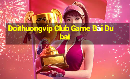 Doithuongvip Club Game Bài Dubai