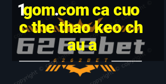 1gom.com ca cuoc the thao keo chau a