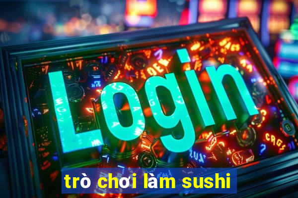 trò chơi làm sushi