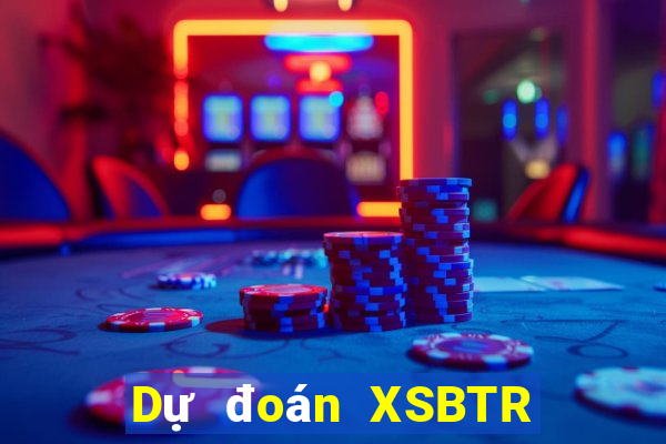 Dự đoán XSBTR ngày 26