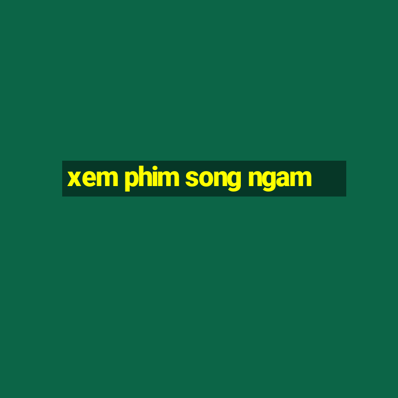 xem phim song ngam