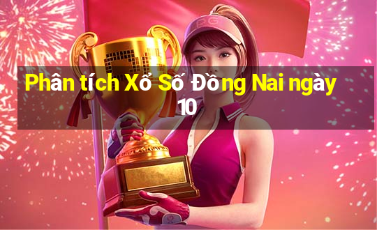 Phân tích Xổ Số Đồng Nai ngày 10