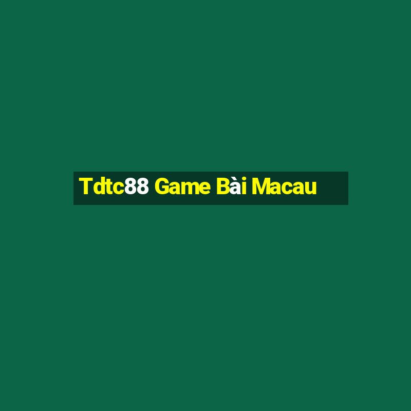 Tdtc88 Game Bài Macau