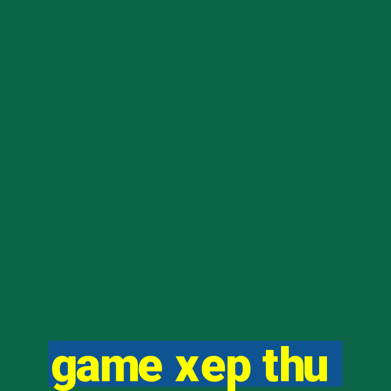 game xep thu