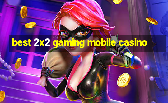 best 2x2 gaming mobile casino