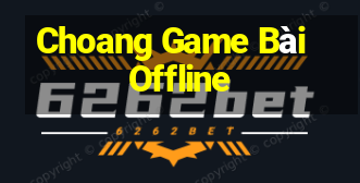 Choang Game Bài Offline