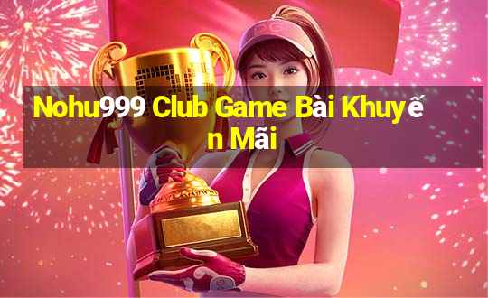 Nohu999 Club Game Bài Khuyến Mãi