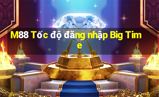 M88 Tốc độ đăng nhập Big Time