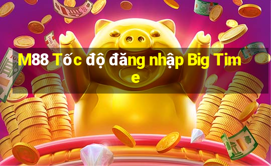 M88 Tốc độ đăng nhập Big Time