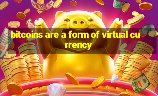 bitcoins are a form of virtual currency