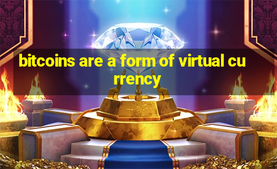 bitcoins are a form of virtual currency