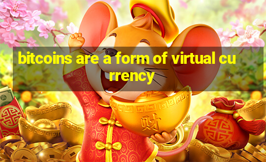 bitcoins are a form of virtual currency