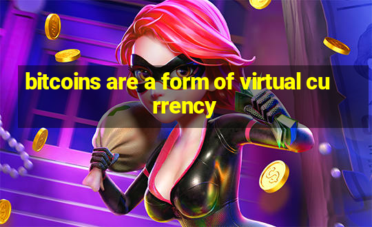 bitcoins are a form of virtual currency