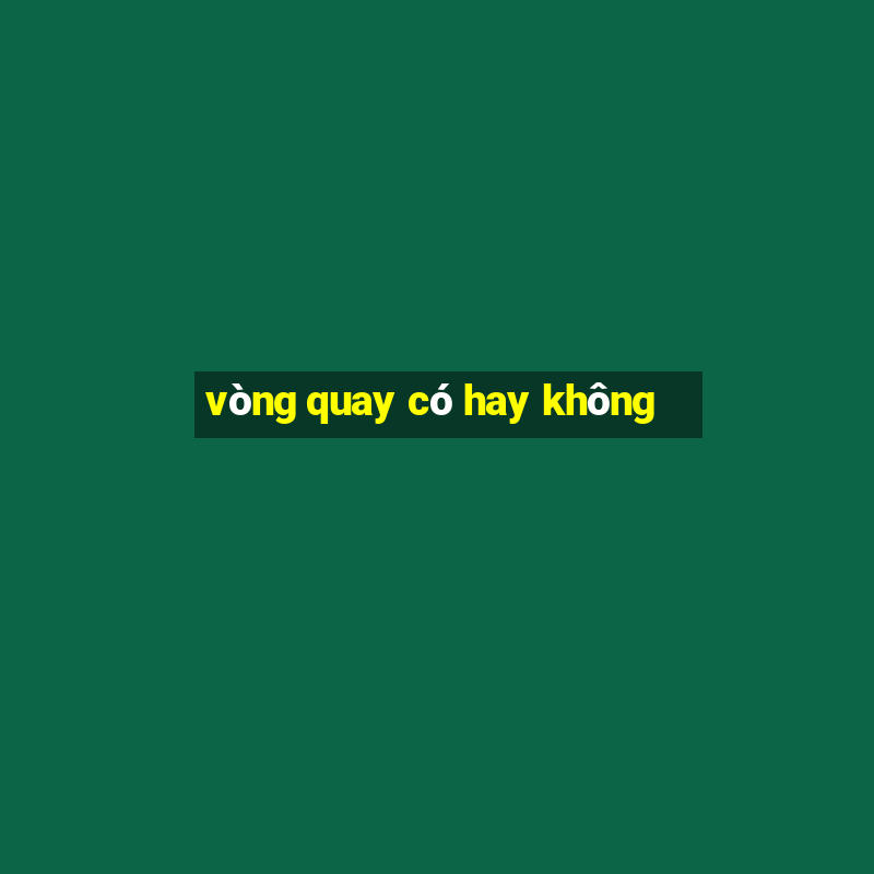 vòng quay có hay không