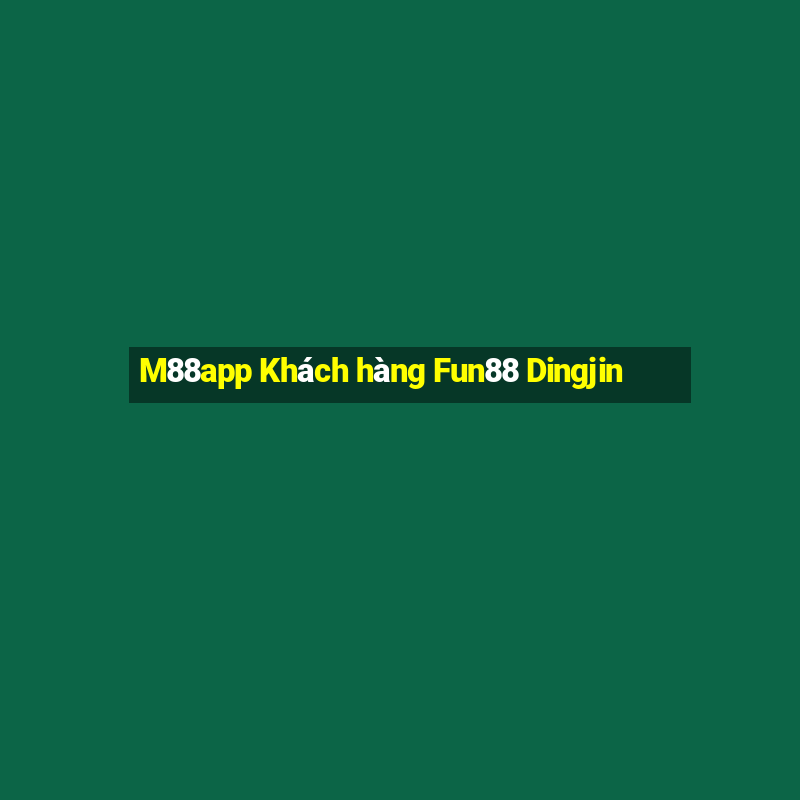 M88app Khách hàng Fun88 Dingjin