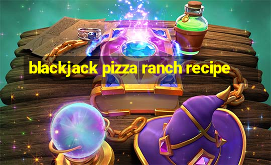 blackjack pizza ranch recipe