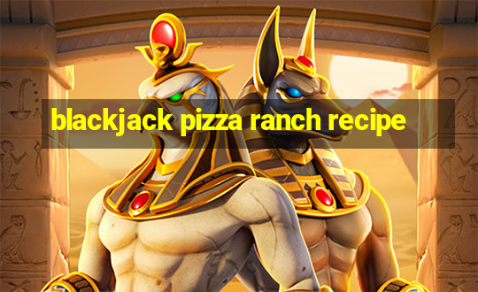 blackjack pizza ranch recipe