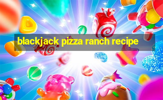 blackjack pizza ranch recipe